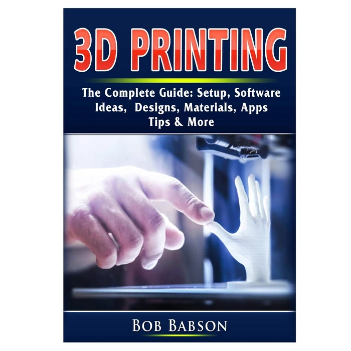 3D Printing The Complete Guide: Setup, Software, Ideas, Designs, Materials, Apps, Tips & More by Abbott Properties - Used - Acceptable condition