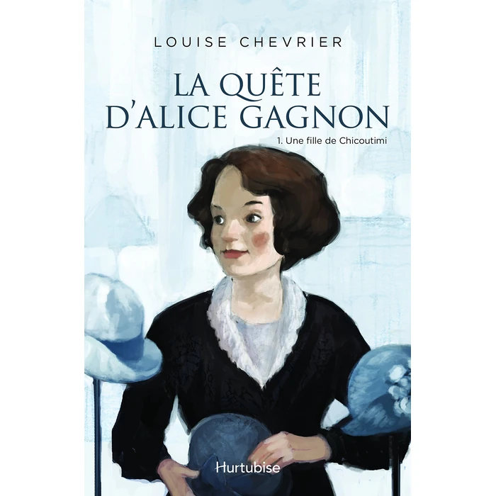 La quête d'Alice Gagnon - Tome 1: Une fille de Chicoutimi (1) by Éditions Hurtubise - Used - Very Good condition