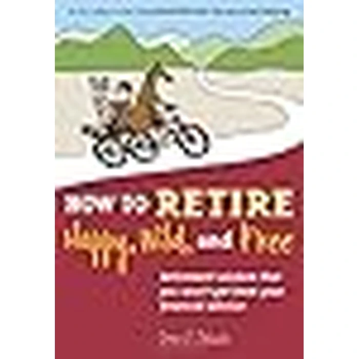 How to Retire Happy, Wild, and Free: Retirement Wisdom That You Won't Get from Your Financial Advisor by Ten Speed Press - Image 2