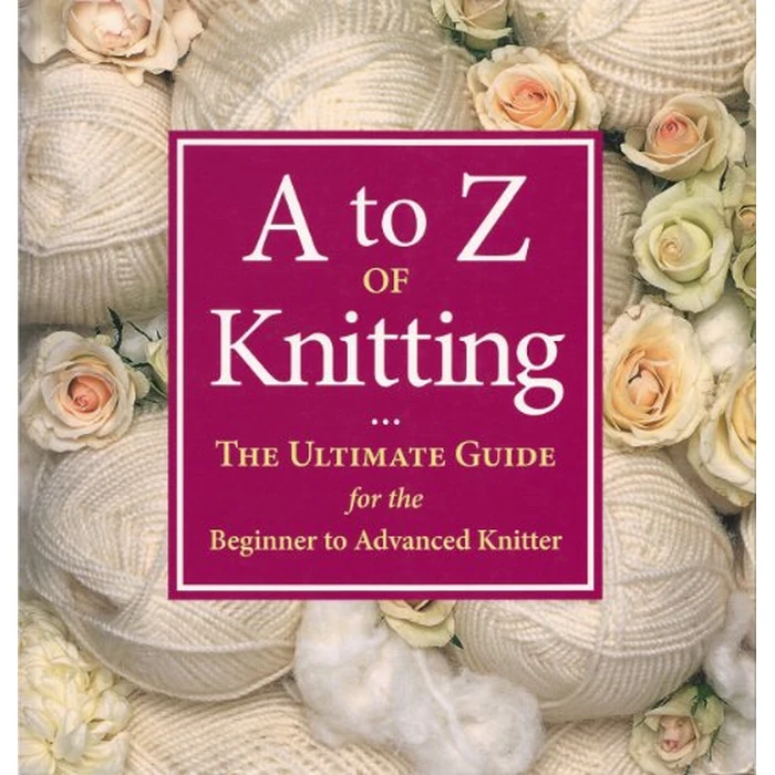 A to Z of Knitting: The Ultimate Guide for the Beginner to Advanced Knitter by Martingale - Used - Good condition - US$2.67